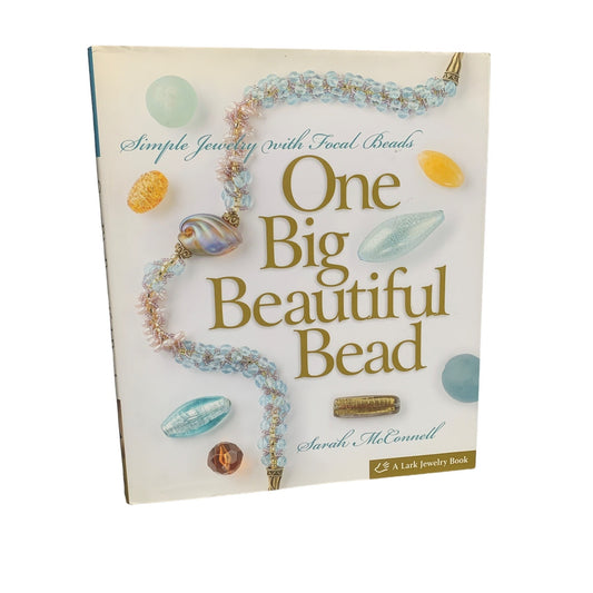 One Big Beautiful Bead: Simple Jewelry With Focal Beads By Sarah McConnell