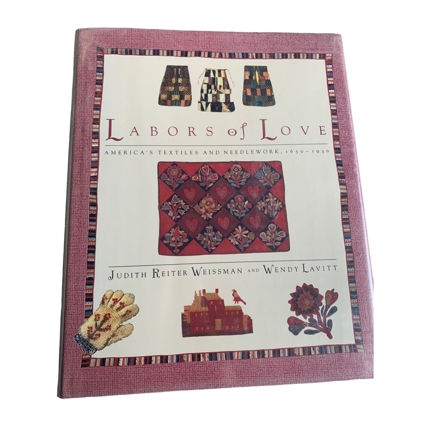 Labors of Love: America's Textiles & Needlework Book 1650-1930 By Weissman & Lavitt